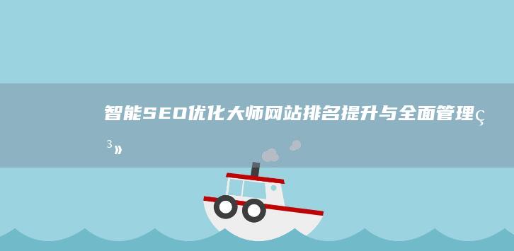 智能SEO优化大师：网站排名提升与全面管理系统